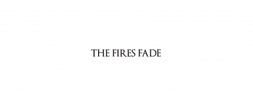 The Fires Fade Opening